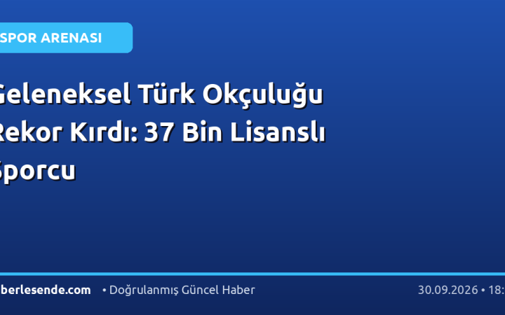 Geleneksel Türk Okçuluğu Rekor Kırdı: 37 Bin Lisanslı Sporcu