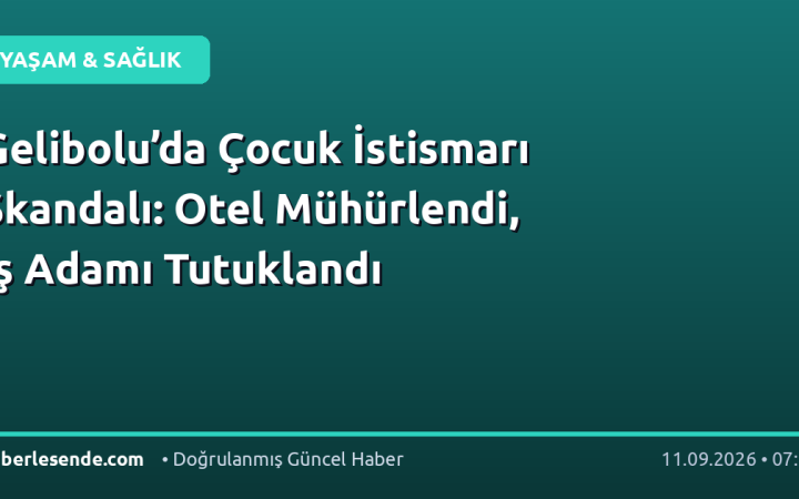 Gelibolu’da Çocuk İstismarı Skandalı: Otel Mühürlendi, İş Adamı Tutuklandı