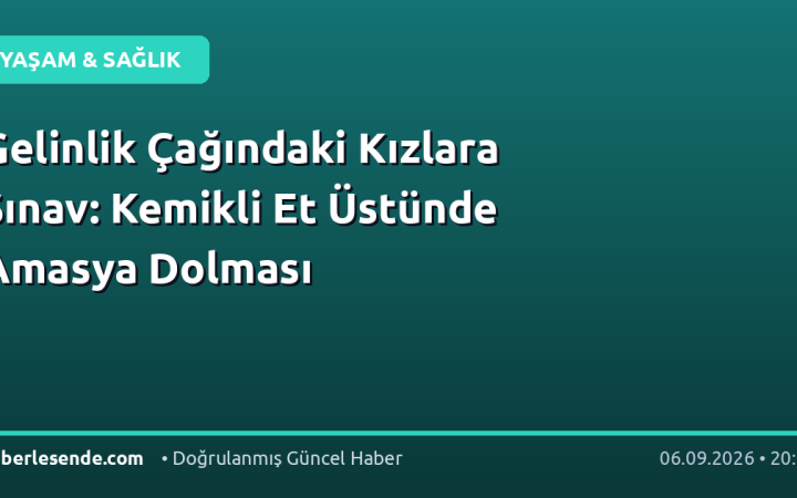 Gelinlik Çağındaki Kızlara Sınav: Kemikli Et Üstünde Amasya Dolması