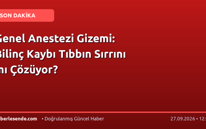 Genel Anestezi Gizemi: Bilinç Kaybı Tıbbın Sırrını mı Çözüyor?