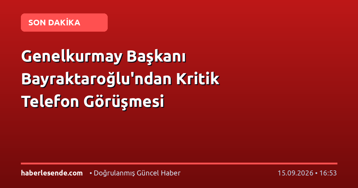 Genelkurmay Başkanı Bayraktaroğlu'ndan Kritik Telefon Görüşmesi