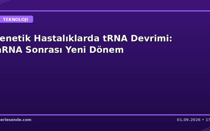 Genetik Hastalıklarda tRNA Devrimi: mRNA Sonrası Yeni Dönem