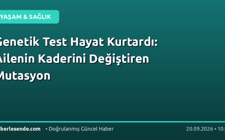 Genetik Test Hayat Kurtardı: Ailenin Kaderini Değiştiren Mutasyon