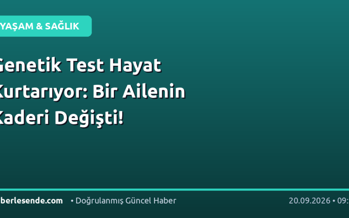 Genetik Test Hayat Kurtarıyor: Bir Ailenin Kaderi Değişti!