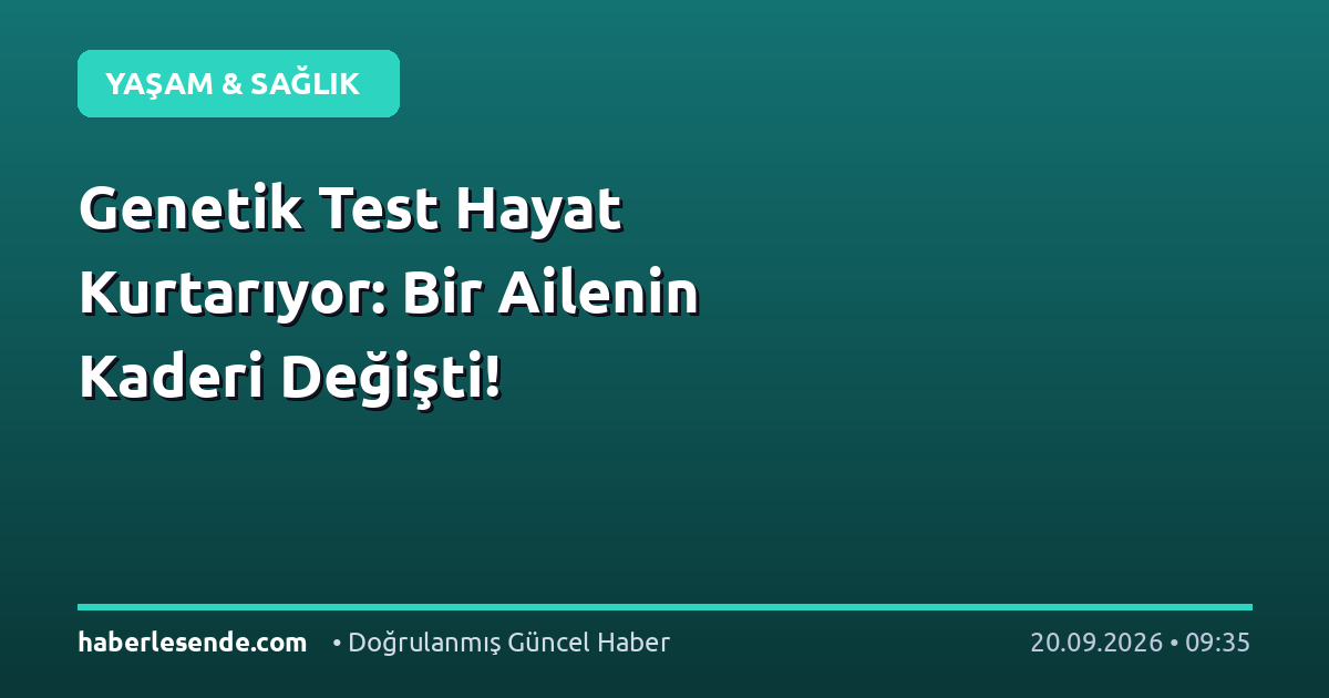 Genetik Test Hayat Kurtarıyor: Bir Ailenin Kaderi Değişti!