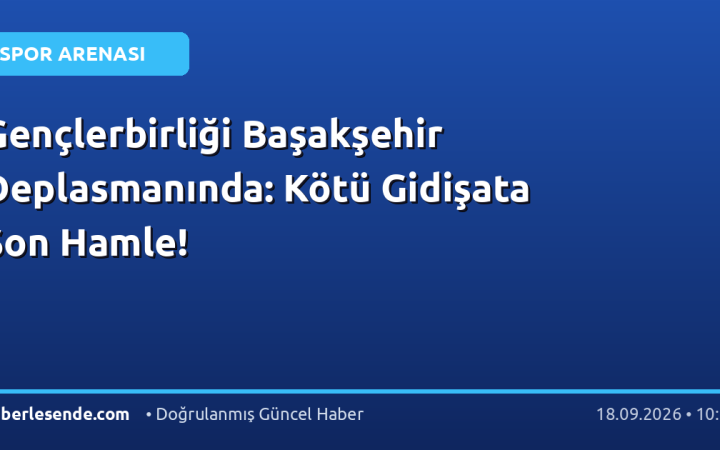 Gençlerbirliği Başakşehir Deplasmanında: Kötü Gidişata Son Hamle!