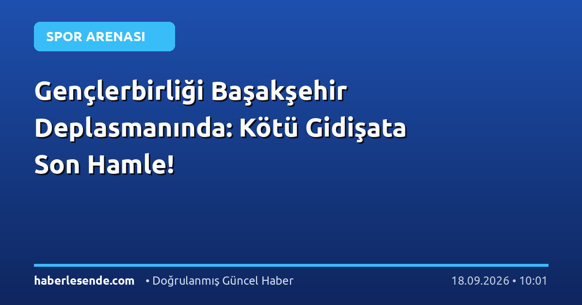 Gençlerbirliği Başakşehir Deplasmanında: Kötü Gidişata Son Hamle!