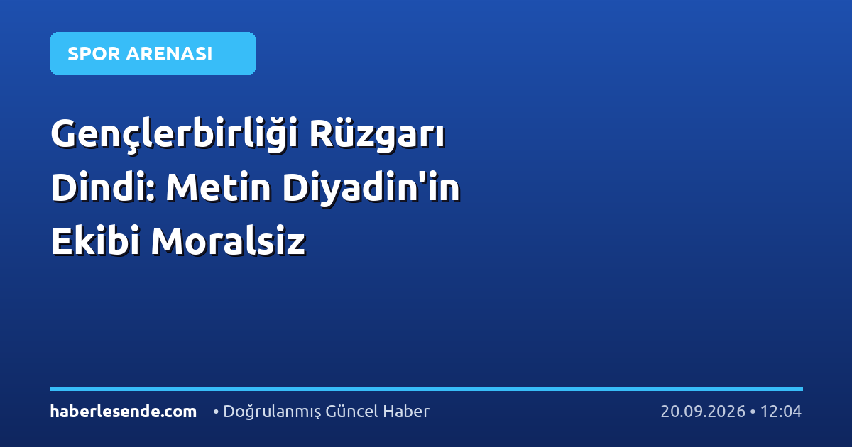 Gençlerbirliği Rüzgarı Dindi: Metin Diyadin'in Ekibi Moralsiz