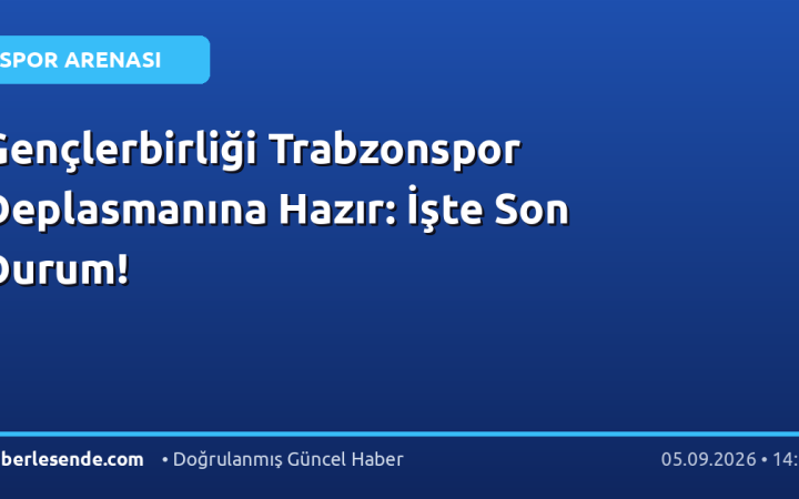 Gençlerbirliği Trabzonspor Deplasmanına Hazır: İşte Son Durum!