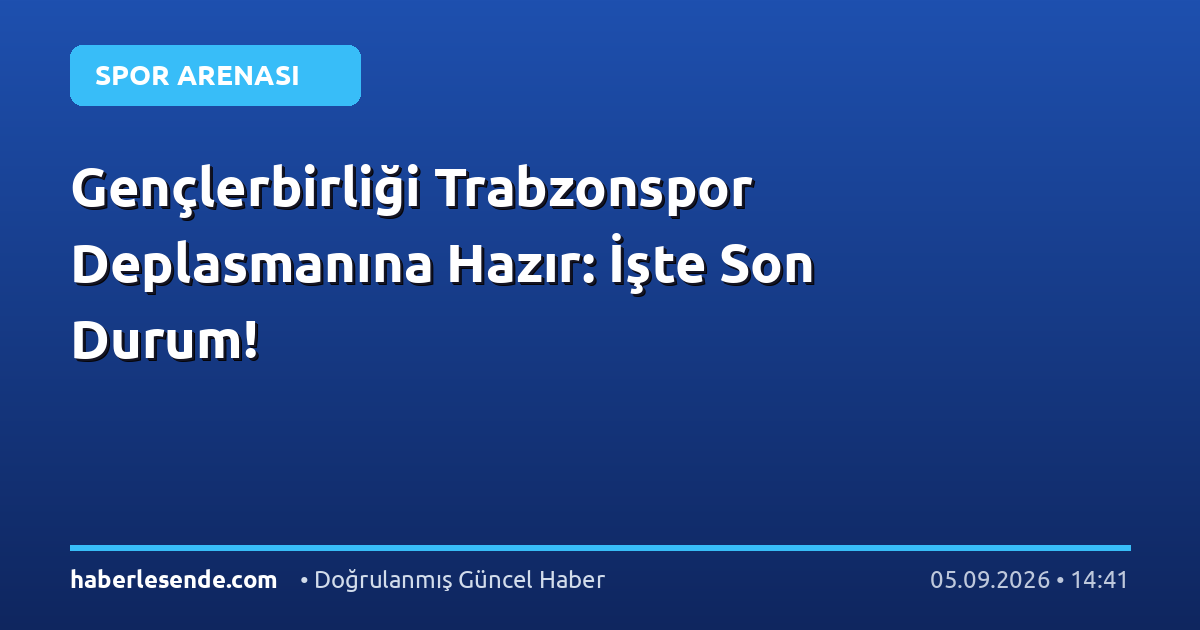 Gençlerbirliği Trabzonspor Deplasmanına Hazır: İşte Son Durum!