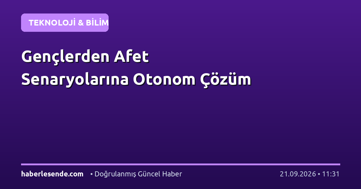 Gençlerden Afet Senaryolarına Otonom Çözüm