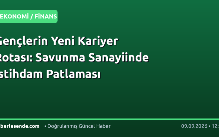 Gençlerin Yeni Kariyer Rotası: Savunma Sanayiinde İstihdam Patlaması