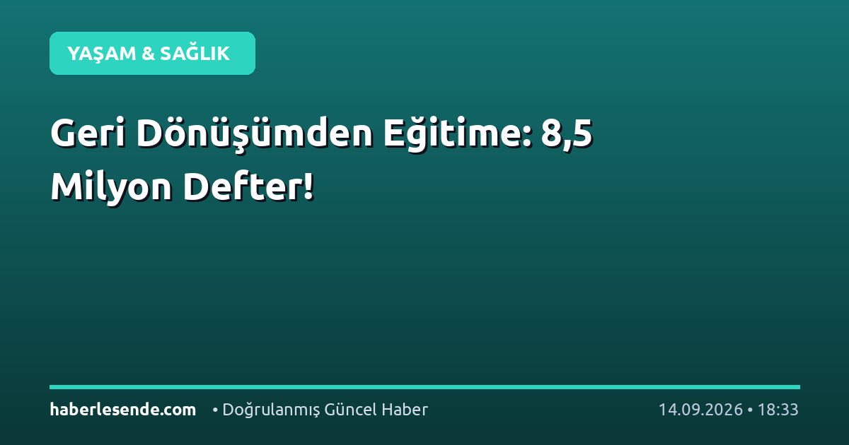 Geri Dönüşümden Eğitime: 8,5 Milyon Defter!