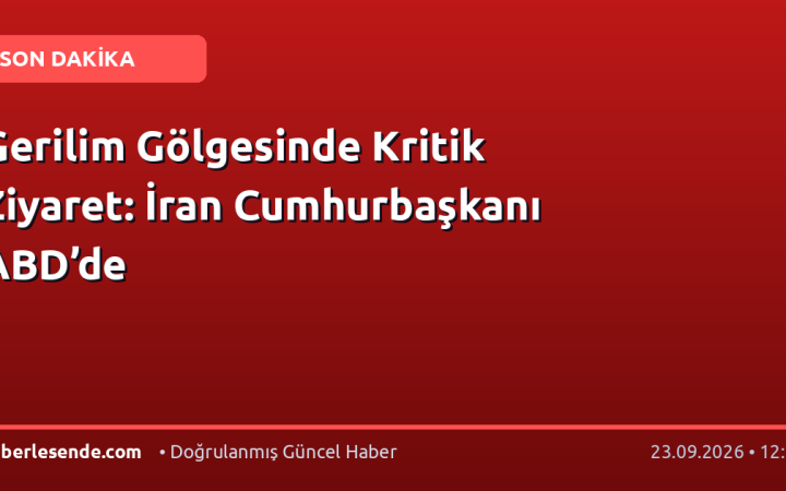 Gerilim Gölgesinde Kritik Ziyaret: İran Cumhurbaşkanı ABD’de