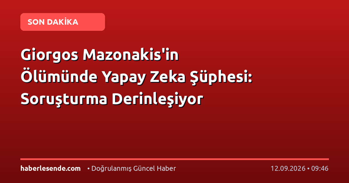 Giorgos Mazonakis'in Ölümünde Yapay Zeka Şüphesi: Soruşturma Derinleşiyor