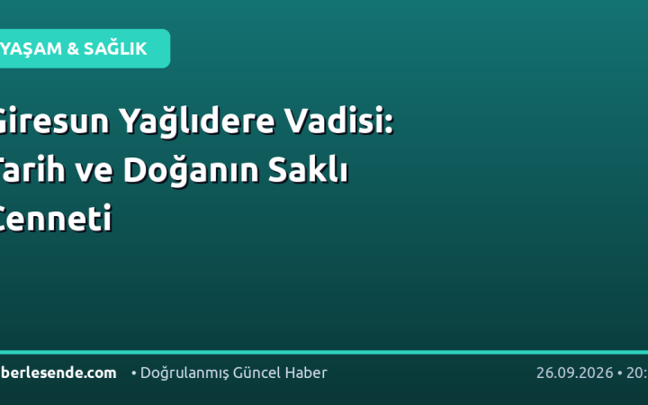 Giresun Yağlıdere Vadisi: Tarih ve Doğanın Saklı Cenneti