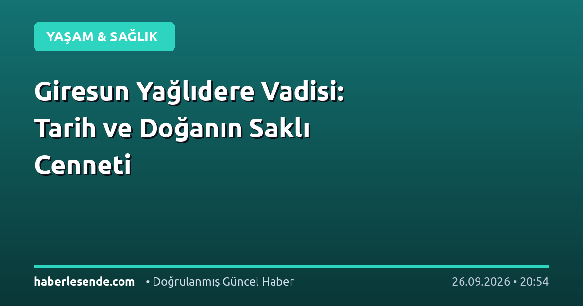 Giresun Yağlıdere Vadisi: Tarih ve Doğanın Saklı Cenneti