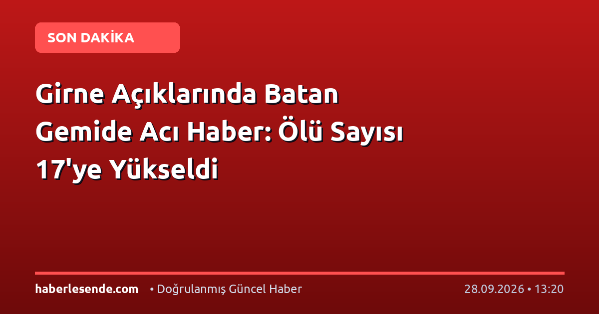Girne Açıklarında Batan Gemide Acı Haber: Ölü Sayısı 17'ye Yükseldi