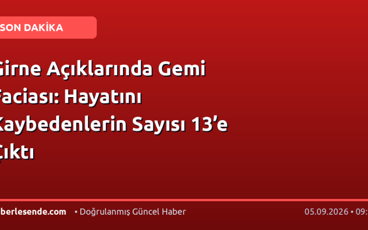 Girne Açıklarında Gemi Faciası: Hayatını Kaybedenlerin Sayısı 13’e Çıktı