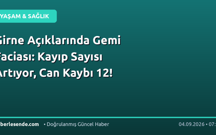Girne Açıklarında Gemi Faciası: Kayıp Sayısı Artıyor, Can Kaybı 12!