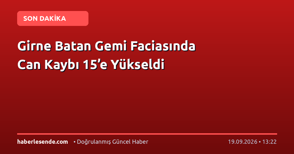 Girne Batan Gemi Faciasında Can Kaybı 15’e Yükseldi