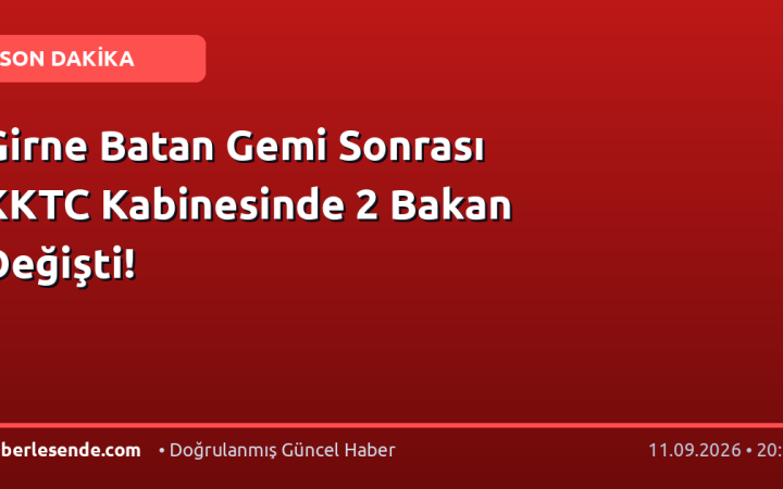 Girne Batan Gemi Sonrası KKTC Kabinesinde 2 Bakan Değişti!