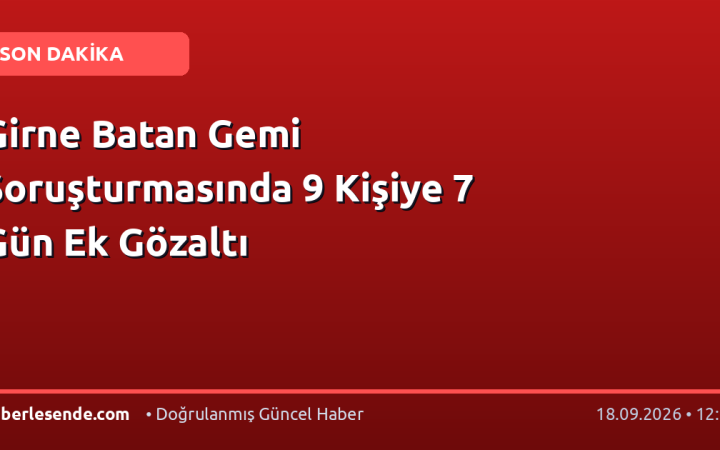 Girne Batan Gemi Soruşturmasında 9 Kişiye 7 Gün Ek Gözaltı
