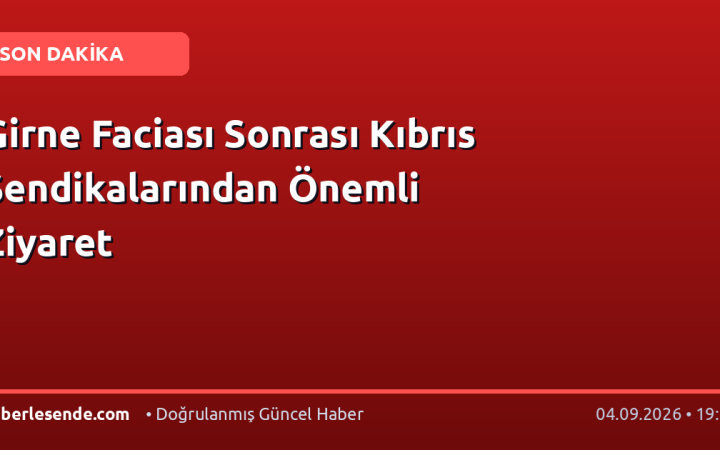 Girne Faciası Sonrası Kıbrıs Sendikalarından Önemli Ziyaret
