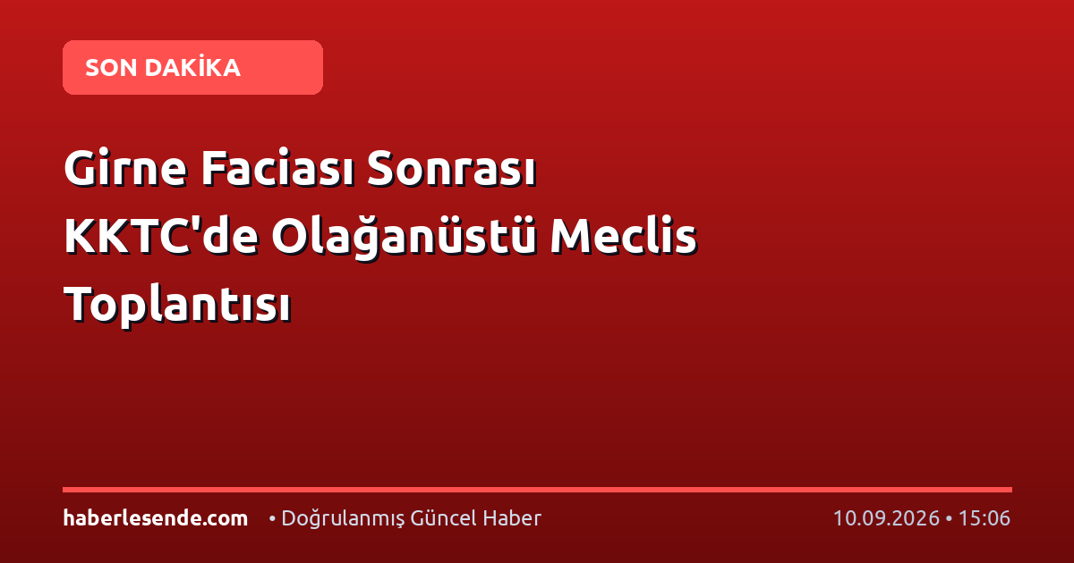 Girne Faciası Sonrası KKTC'de Olağanüstü Meclis Toplantısı