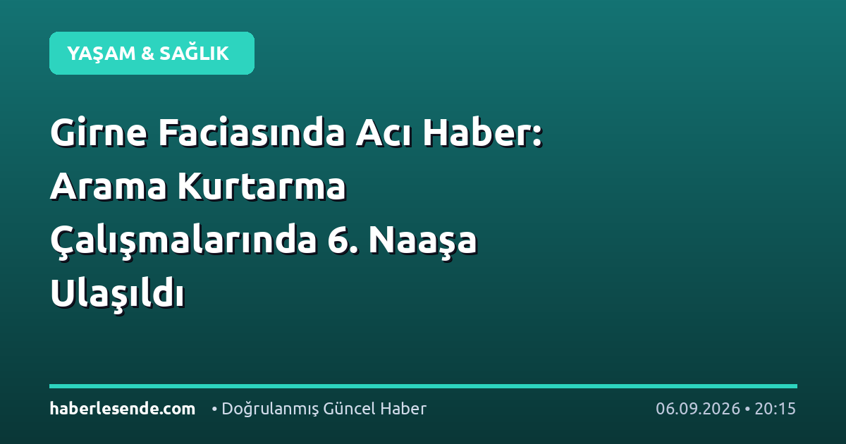 Girne Faciasında Acı Haber: Arama Kurtarma Çalışmalarında 6. Naaşa Ulaşıldı