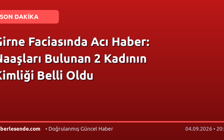 Girne Faciasında Acı Haber: Naaşları Bulunan 2 Kadının Kimliği Belli Oldu