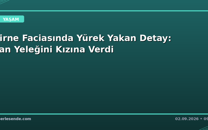 Girne Faciasında Yürek Yakan Detay: Can Yeleğini Kızına Verdi