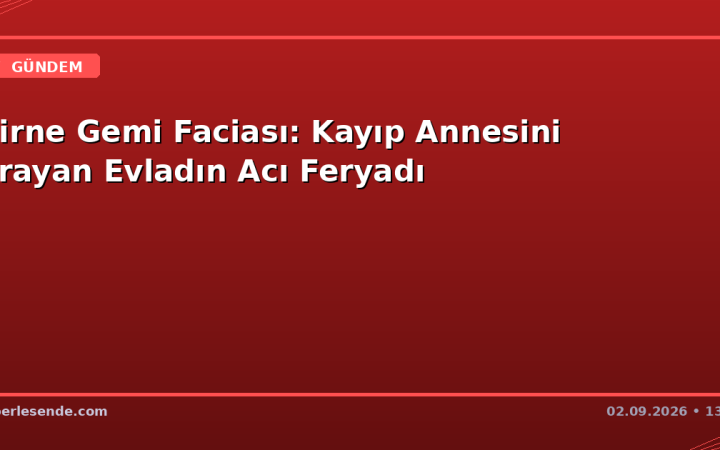 Girne Gemi Faciası: Kayıp Annesini Arayan Evladın Acı Feryadı