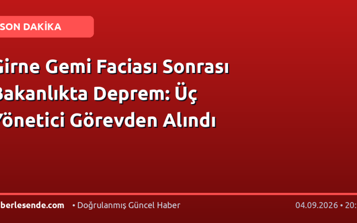 Girne Gemi Faciası Sonrası Bakanlıkta Deprem: Üç Yönetici Görevden Alındı