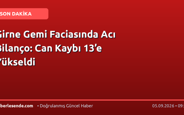 Girne Gemi Faciasında Acı Bilanço: Can Kaybı 13’e Yükseldi