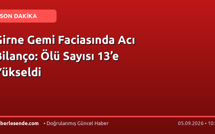 Girne Gemi Faciasında Acı Bilanço: Ölü Sayısı 13’e Yükseldi