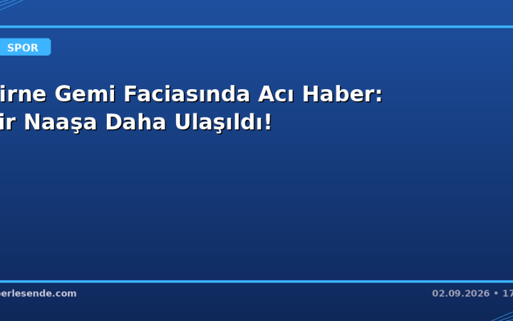 Girne Gemi Faciasında Acı Haber: Bir Naaşa Daha Ulaşıldı!
