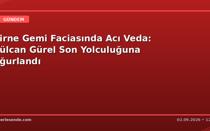Girne Gemi Faciasında Acı Veda: Gülcan Gürel Son Yolculuğuna Uğurlandı