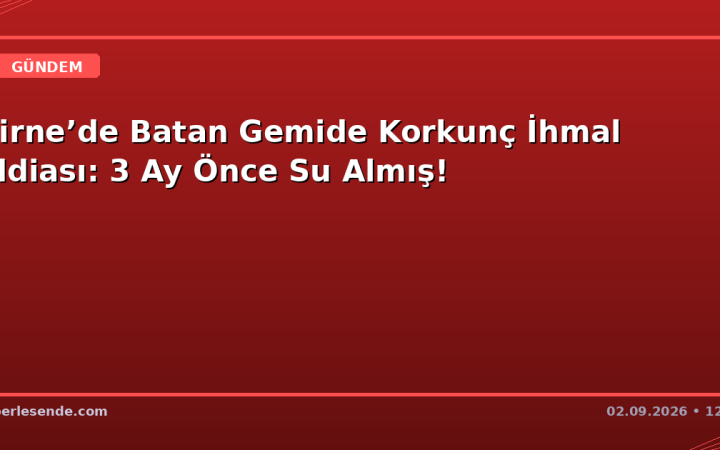 Girne’de Batan Gemide Korkunç İhmal İddiası: 3 Ay Önce Su Almış!