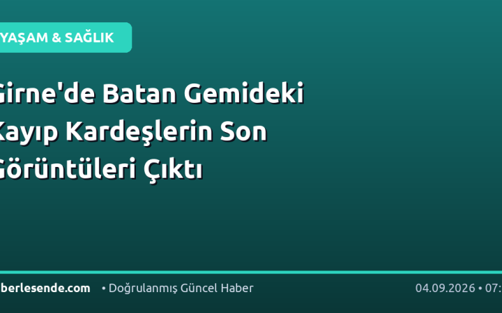 Girne'de Batan Gemideki Kayıp Kardeşlerin Son Görüntüleri Çıktı