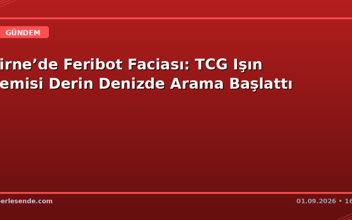 Girne’de Feribot Faciası: TCG Işın Gemisi Derin Denizde Arama Başlattı