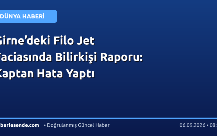 Girne’deki Filo Jet Faciasında Bilirkişi Raporu: Kaptan Hata Yaptı