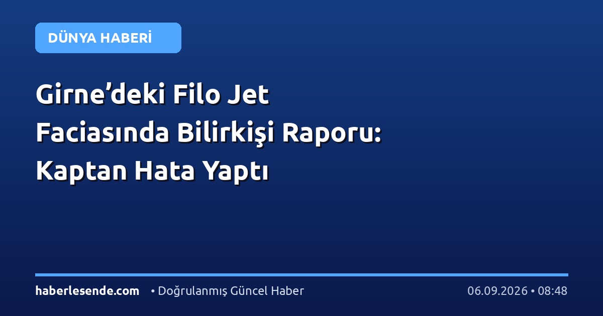 Girne’deki Filo Jet Faciasında Bilirkişi Raporu: Kaptan Hata Yaptı