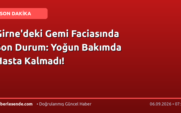 Girne'deki Gemi Faciasında Son Durum: Yoğun Bakımda Hasta Kalmadı!