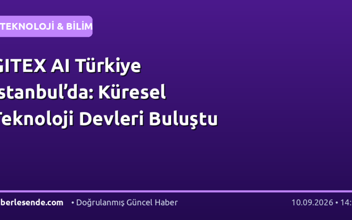 GITEX AI Türkiye İstanbul’da: Küresel Teknoloji Devleri Buluştu