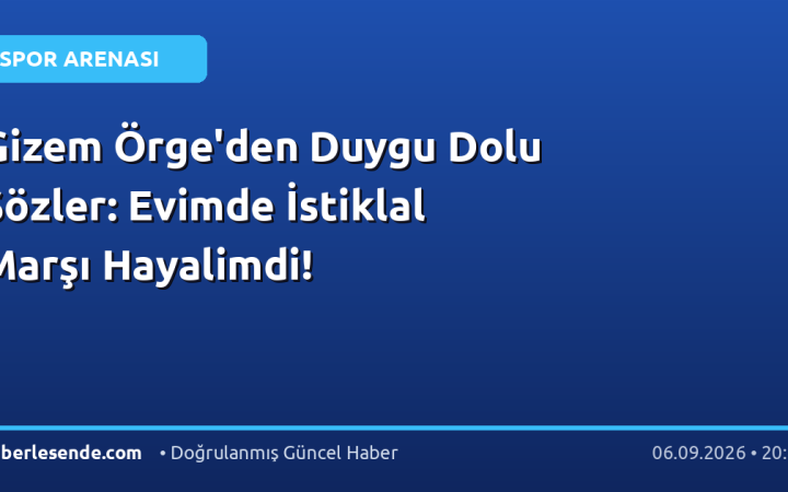 Gizem Örge'den Duygu Dolu Sözler: Evimde İstiklal Marşı Hayalimdi!