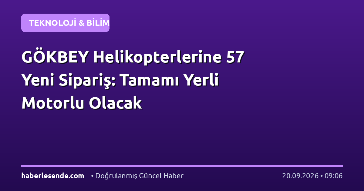 GÖKBEY Helikopterlerine 57 Yeni Sipariş: Tamamı Yerli Motorlu Olacak