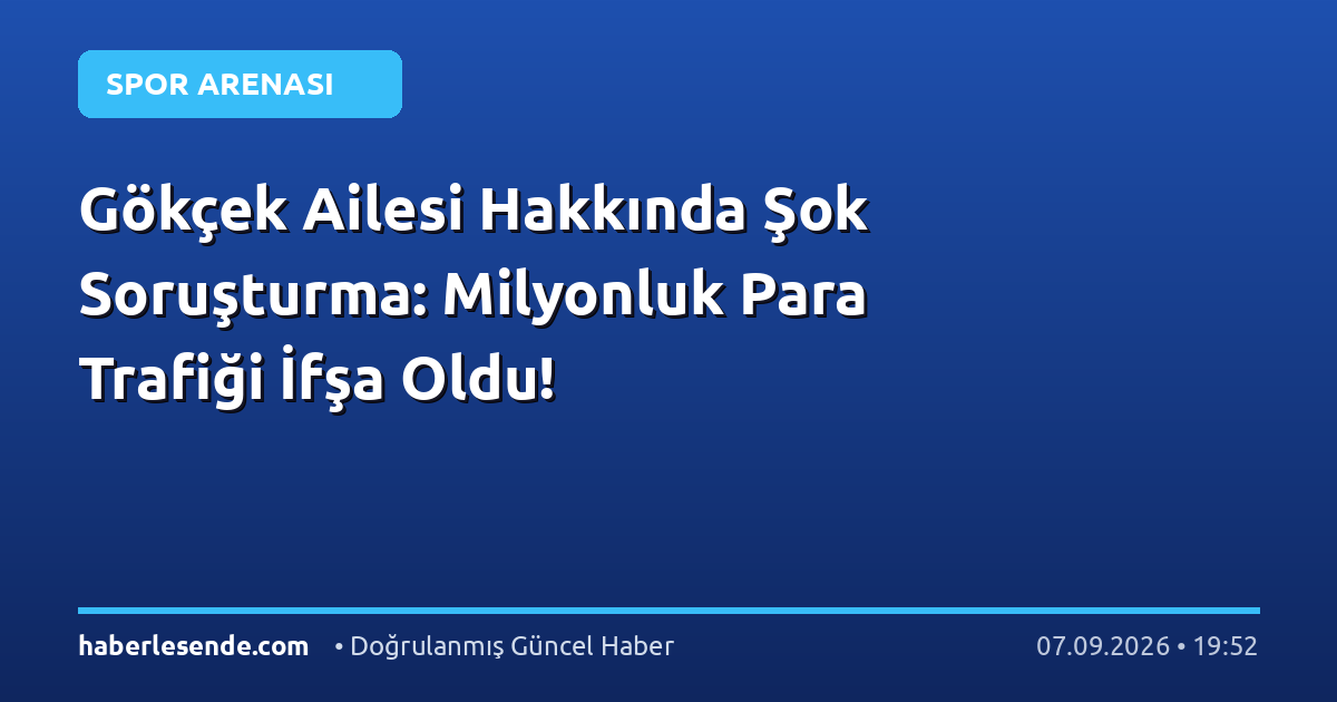 Gökçek Ailesi Hakkında Şok Soruşturma: Milyonluk Para Trafiği İfşa Oldu!