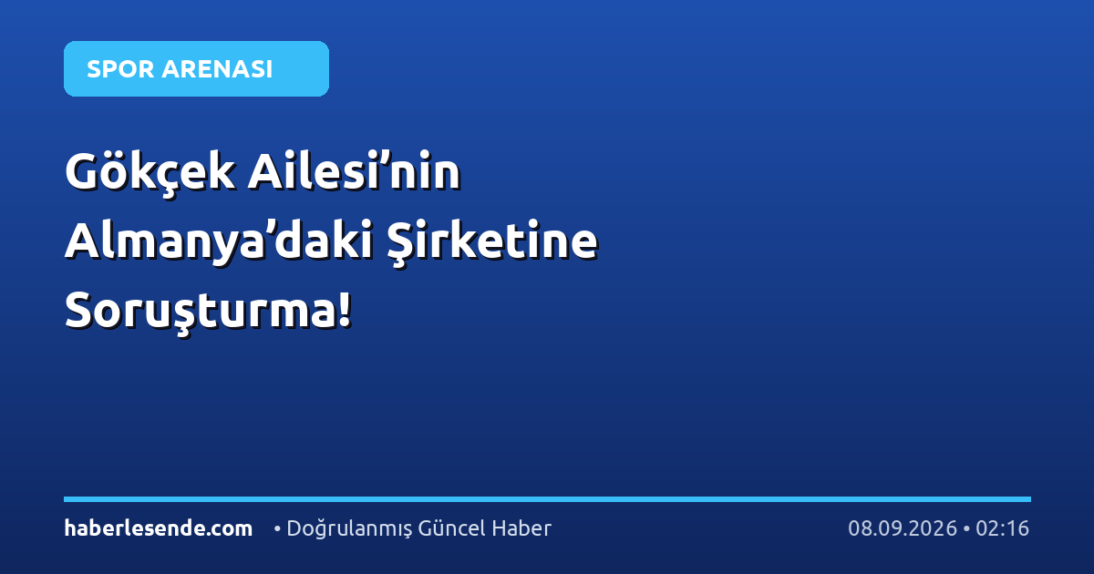 Gökçek Ailesi’nin Almanya’daki Şirketine Soruşturma!