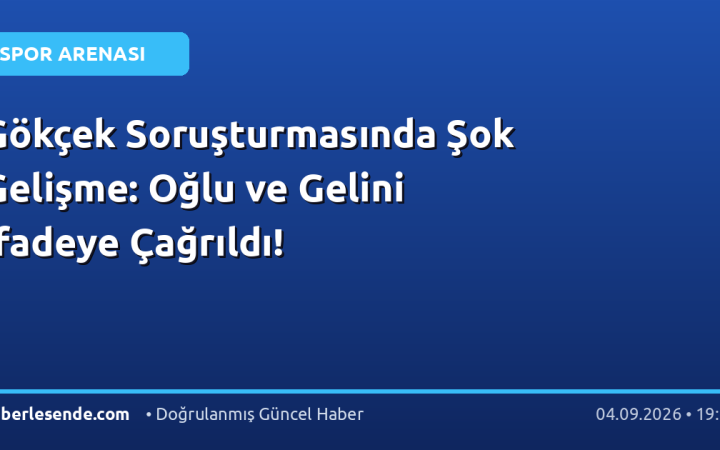 Gökçek Soruşturmasında Şok Gelişme: Oğlu ve Gelini İfadeye Çağrıldı!